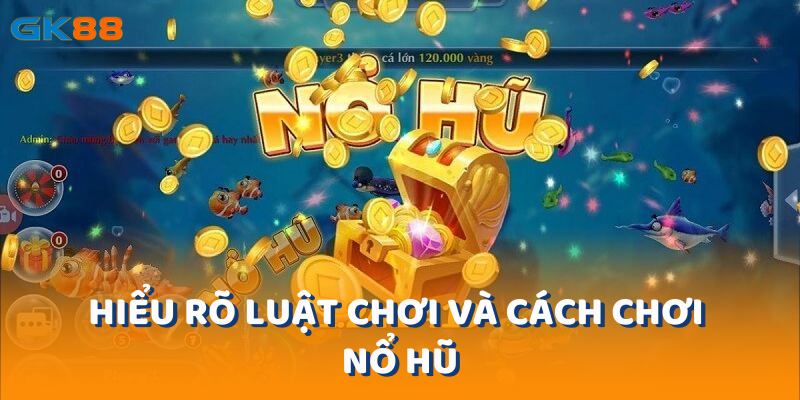 Hiểu rõ luật chơi và cách chơi nổ hũ giúp bạn có cơ hội thắng cao hơn